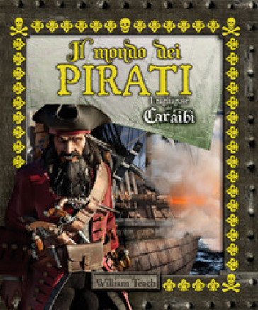 Il mondo dei pirati. I tagliagole dei Caraibi. Ediz. a colori