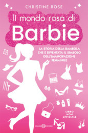 Il mondo rosa di Barbie. La storia della bambola che è diventata il simbolo dell emancipazione femminile