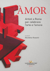 Àmor. Artisti a Roma per celebrare l arte e l amore