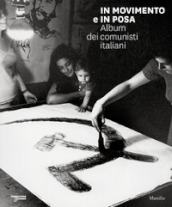 In movimento e in posa. Album dei comunisti italiani. Ediz. illustrata