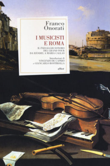 I musicisti e Roma. Il paesaggio sonoro del Grand Tour da Handel a Maria Callas