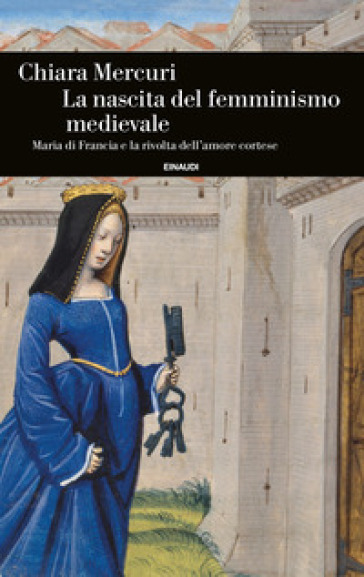 La nascita del femminismo medievale. Maria di Francia e la rivolta dell'amore cortese