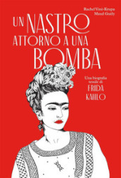 Un nastro attorno a una bomba. Una biografia tessile di Frida Kalho. Ediz. illustrata