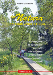In natura nel Friuli Venezia Giulia. 40 passeggiate ed escursioni per tutti, tra pedemontana e costa, alla scoperta dei siti regionali di interesse naturalistico