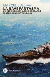 La nave fantasma. Un equipaggio inglese scomparso misteriosamente (1940-1942)