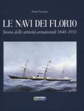 Le navi dei Florio. Storia delle attività armatoriali 1840-1931. Ediz. illustrata