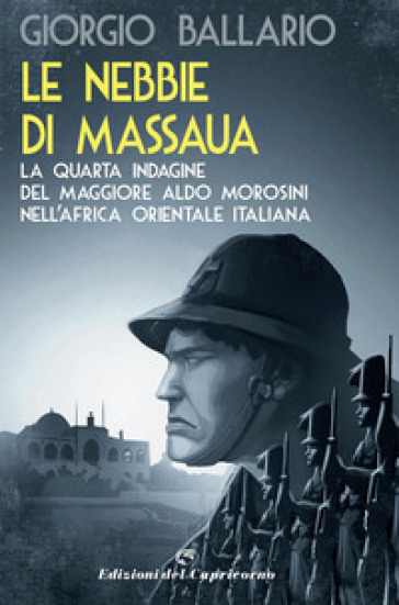 Le nebbie di Massaua. La quarta indagine del maggiore Aldo Morosini nell'Africa orientale italiana
