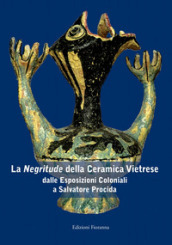 La «negritude» della ceramica vietrese. Dalle esposizioni coloniali a Salvatore Procida. Ediz. illustrata