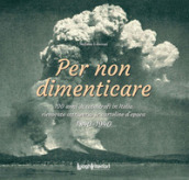 Per non dimenticare. 100 anni di catastrofi in Italia rievocate attraverso le cartoline d epoca. 1840-1940