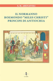 Il normanno Boemondo «Miles Christi» principe di Antiochia