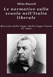 Le normative sulla scuola nell Italia liberale Raccolta delle leggi. Dalla legge Casati al 1900