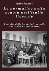 Le normative sulla scuola nell Italia liberale Raccolta delle leggi. Dal 1901 alle soglie del Regime fascista