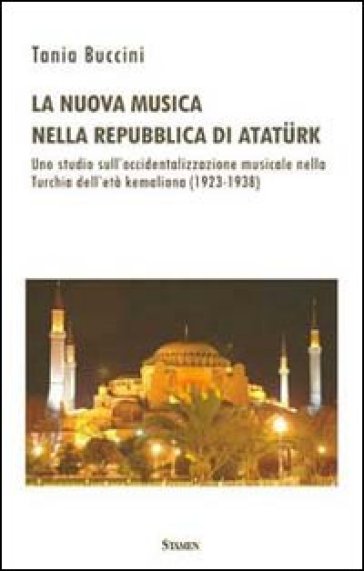 La nuova musica nella Repubblica di Ataturk. Uno studio sull'occidentalizzazione musicale nella Turchia dell'età kemaliana (1923-1938)