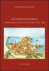 Un nuovo borgo. L ampliamento della città di Bari 1790-1900