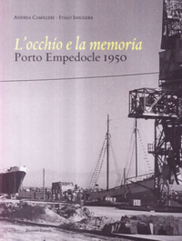 L'occhio e la memoria. Porto Empedocle 1950. Ediz. illustrata
