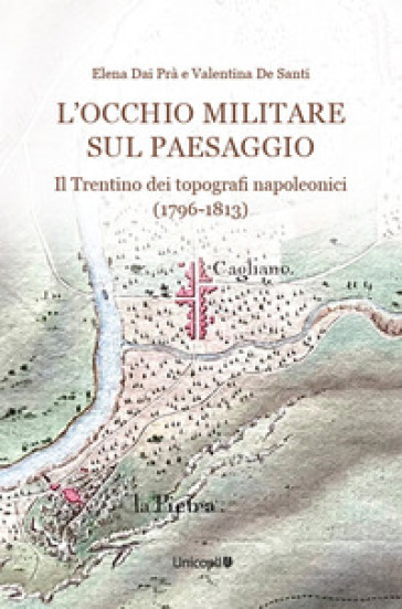 L'occhio militare sul paesaggio. Il Trentino dei topografi napoleonici (1796-1813)