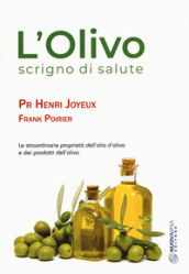 L olivo scrigno di salute. Le straordinarie proprietà dell olio d oliva e dei prodotti dell olio