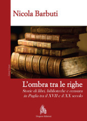 L ombra tra le righe. Storie di libri, biblioteche e censura in Puglia tra il XVII e il XX secolo