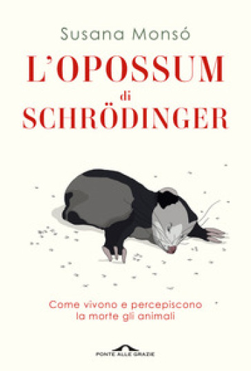 L'opossum di Schrodinger. Come vivono e percepiscono la morte gli animali