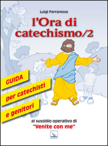 L'ora di catechismo. Guida per catechisti e genitori al sussidio operativo di «Venite con me». 2.