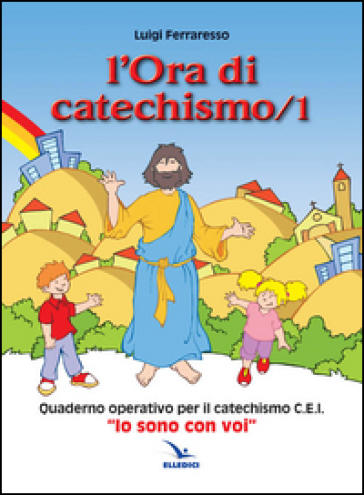 L'ora di catechismo. Quaderno operativo per il catechismo Cei «Io sono con voi». 1.