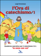 L ora di catechismo. Quaderno operativo per il catechismo Cei «Io sono con voi». 1.