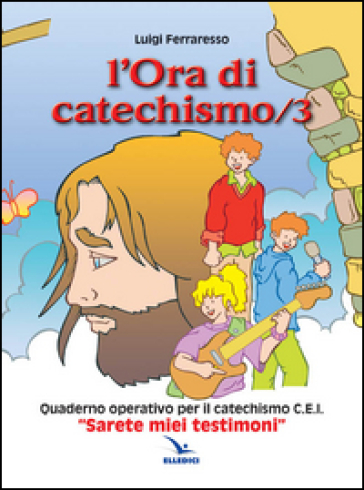 L'ora di catechismo. Quaderno operativo per il catechismo Cei «Sarete miei testimoni». 3.