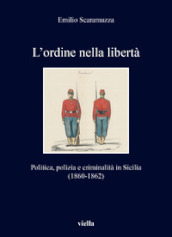 L ordine nella libertà. Politica, polizia e criminalità in Sicilia (1860-1862)