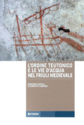 L ordine teutonico e le vie d acqua nel Friuli medievale