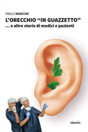 L'orecchio «in guazzetto»... e altre storie di medici e pazienti