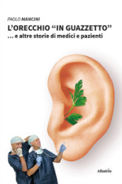 L orecchio «in guazzetto»... e altre storie di medici e pazienti