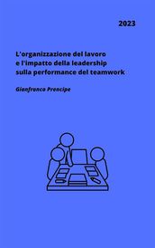 L organizzazione del lavoro e l impatto della leadership sulla performance del teamwork