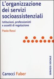 L organizzazione dei servizi socioassistenziali. Istituzioni, professionisti e assetti di regolazione