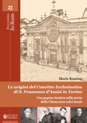 Le origini del convitto ecclesiastico di S. Francesco d Assisi in Torino. Una pagina incisiva nella storia della Chiesa (non solo) locale