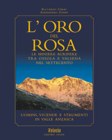L'oro del Rosa. Le miniere aurifere tra Ossola e Valsesia nel '700. Uomini, vicende e strumenti in valle Anzasca