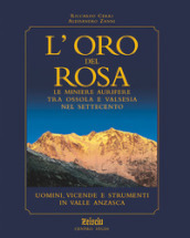L oro del Rosa. Le miniere aurifere tra Ossola e Valsesia nel  700. Uomini, vicende e strumenti in valle Anzasca