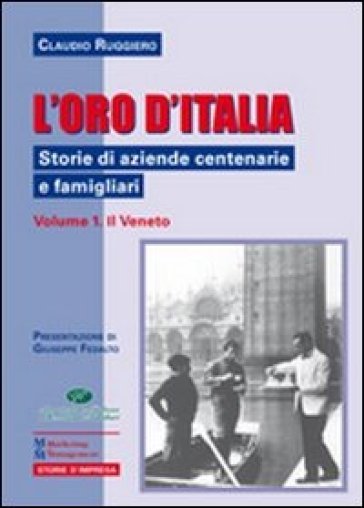 L'oro d'Italia. Storie di aziende centenarie e famigliari. 1: Il Veneto