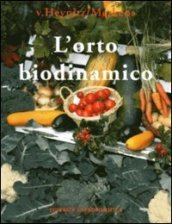 L orto biodinamico. Verdura, frutta, fiori, prati con il metodo biodinamico