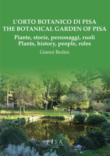 L'orto botanico di Pisa. Piante, storie, personaggi, ruoli-The botanical garden of Pisa. Plants, history, people, roles