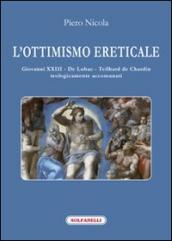 L ottimismo ereticale. Giovanni XXIII. De Lubac. Teilhard de Chardin. Teologicamente accomunati