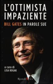 L ottimista impaziente. Bill Gates in parole sue