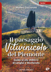Il paesaggio Vitivinicolo del Piemonte. Guida al sito UNESCO di Langhe e Monferrato