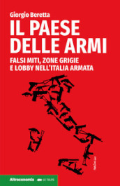 Il paese delle armi. Falsi miti, zone grigie e lobby nell Italia armata
