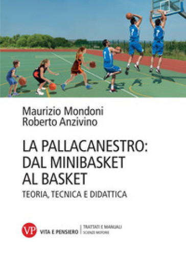 La pallacanestro: dal minibasket al basket. Teoria, tecnica e didattica. Nuova ediz.