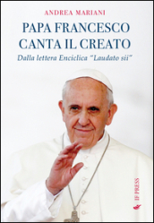 Il papa canta il creato. Dalla enciclica «Laudato si » di papa Francesco
