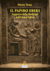 Il papiro Ebers. Saggezza delle medicina dell antico Egitto