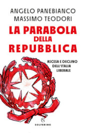 La parabola della Repubblica. Ascesa e declino dell Italia liberale