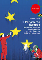 Il parlamento Europeo. Tra crisi del processo di integrazione e politicizzazione dell Unione Europea