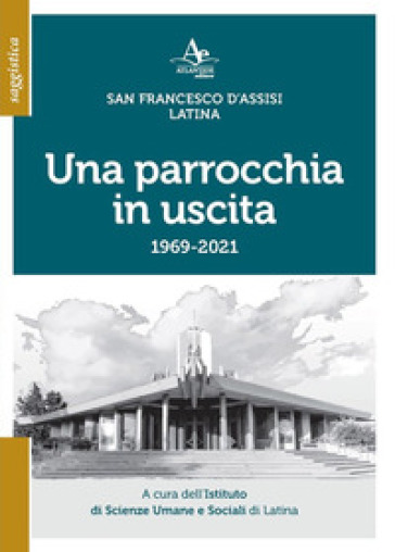 Una parrocchia in uscita. San Francesco d'Assisi. Latina 1969-2021