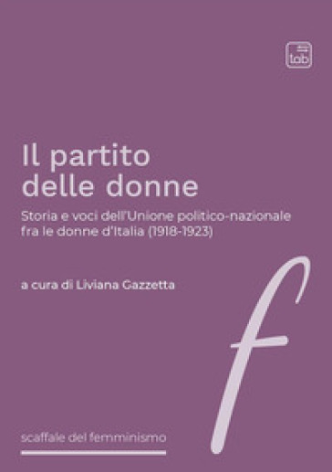 Il partito delle donne. Storia e voci dell'Unione politico-nazionale fra le donne d'Italia (1918-1923)